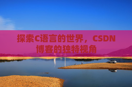 探索C语言的世界,CSDN博客的独特视角